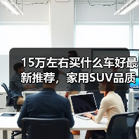 15万左右买什么车好最新推荐,家用SUV品质之选(图2) 15万左右买什么车好最新推荐,家用SUV品质之选(图2)