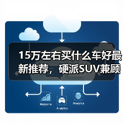 15万左右买什么车好最新推荐,硬派SUV兼顾实力与个性(图2) 15万左右买什么车好最新推荐,硬派SUV兼顾实力与个性(图2)