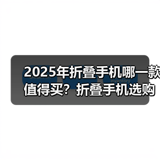2025年折叠手机哪一款值得买?折叠手机选购指南(8月最新)(图4) 2025年折叠手机哪一款值得买?折叠手机选购指南(8月最新)(图4)