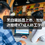 黑白调新品上市,智能追腰椅X7成人体工学椅推荐榜热门(图4) 黑白调新品上市,智能追腰椅X7成人体工学椅推荐榜热门(图4)