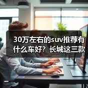 30万左右的suv推荐有什么车好?长城这三款值得关注(图2) 30万左右的suv推荐有什么车好?长城这三款值得关注(图2)