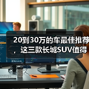 20到30万的车最佳推荐,这三款长城SUV值得关注(图3) 20到30万的车最佳推荐,这三款长城SUV值得关注(图3)