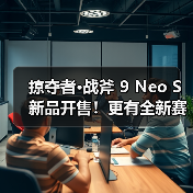掠夺者·战斧 9 Neo S新品开售！更有全新赛博电竞IP奇幻登场！（图1）