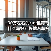 30万左右的suv推荐有什么车好？长城汽车多款车型解析（图1）