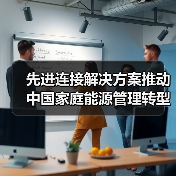 先进连接解决方案推动中国家庭能源管理转型(图2) 先进连接解决方案推动中国家庭能源管理转型(图2)