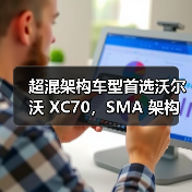 超混架构车型首选沃尔沃 XC70，SMA 架构解析（图1）